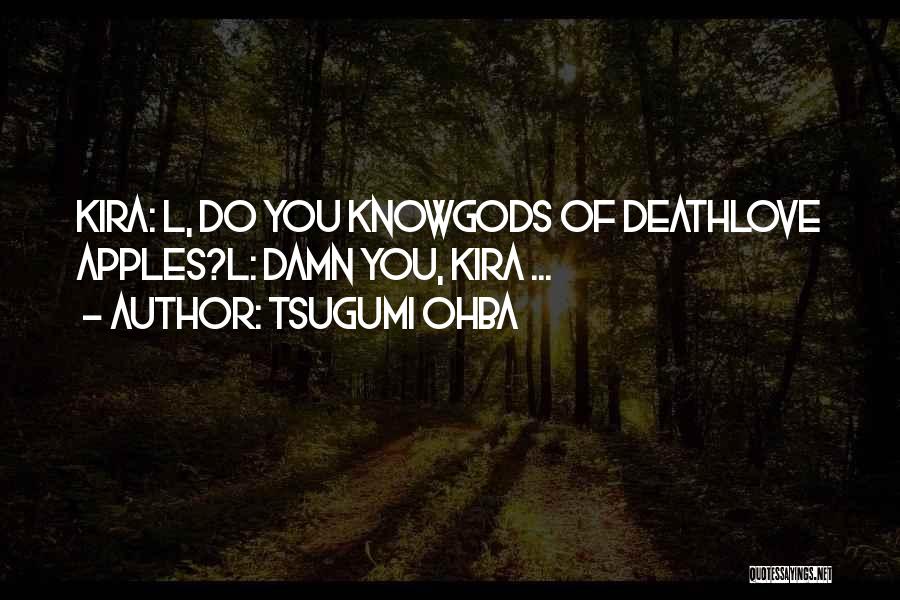 Tsugumi Ohba Quotes: Kira: L, Do You Knowgods Of Deathlove Apples?l: Damn You, Kira ...