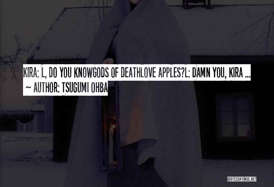 Tsugumi Ohba Quotes: Kira: L, Do You Knowgods Of Deathlove Apples?l: Damn You, Kira ...