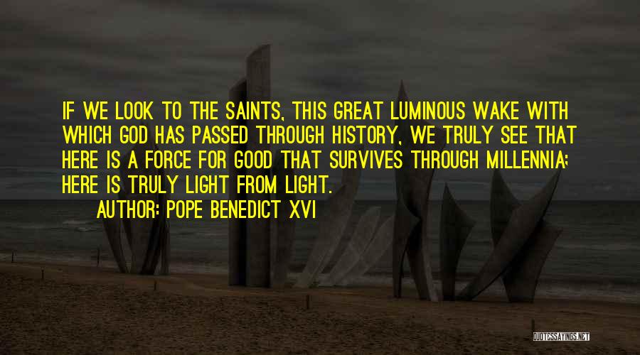 Pope Benedict XVI Quotes: If We Look To The Saints, This Great Luminous Wake With Which God Has Passed Through History, We Truly See