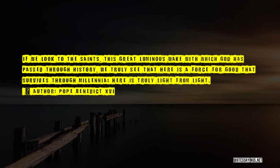 Pope Benedict XVI Quotes: If We Look To The Saints, This Great Luminous Wake With Which God Has Passed Through History, We Truly See