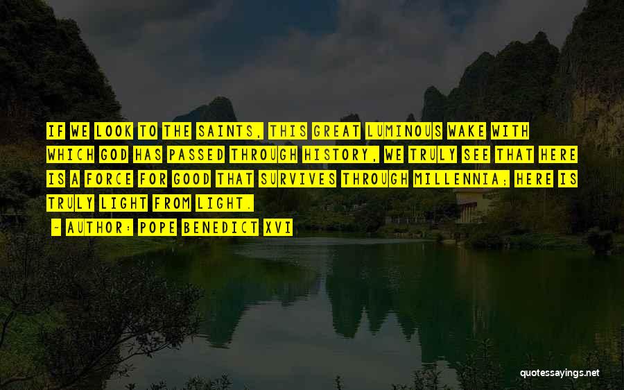 Pope Benedict XVI Quotes: If We Look To The Saints, This Great Luminous Wake With Which God Has Passed Through History, We Truly See