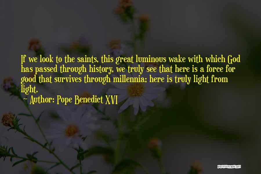 Pope Benedict XVI Quotes: If We Look To The Saints, This Great Luminous Wake With Which God Has Passed Through History, We Truly See