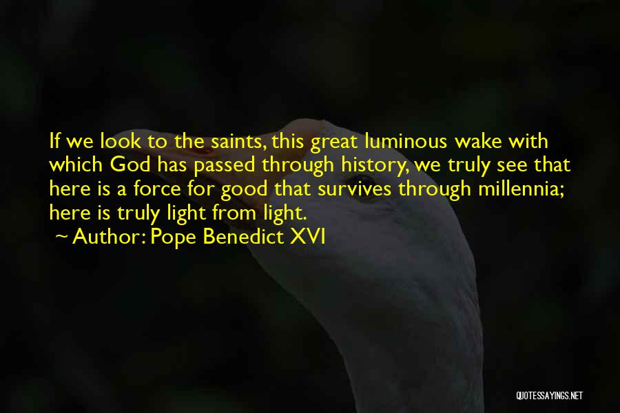 Pope Benedict XVI Quotes: If We Look To The Saints, This Great Luminous Wake With Which God Has Passed Through History, We Truly See