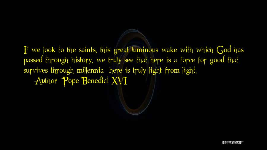 Pope Benedict XVI Quotes: If We Look To The Saints, This Great Luminous Wake With Which God Has Passed Through History, We Truly See