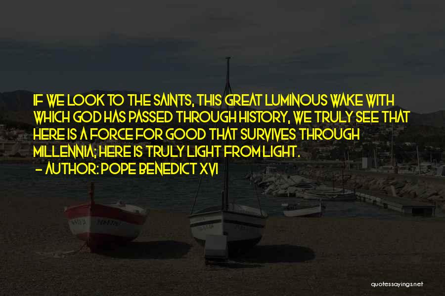 Pope Benedict XVI Quotes: If We Look To The Saints, This Great Luminous Wake With Which God Has Passed Through History, We Truly See