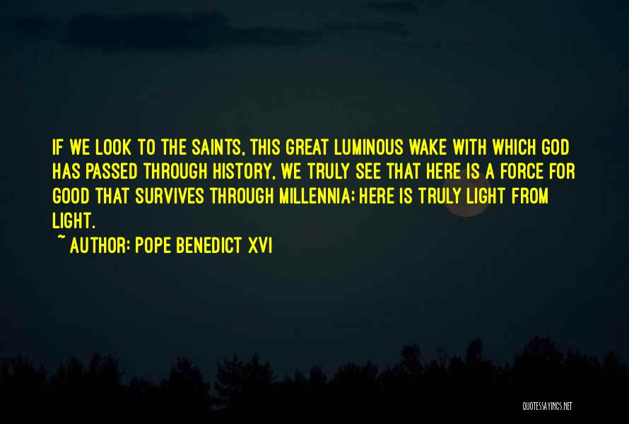 Pope Benedict XVI Quotes: If We Look To The Saints, This Great Luminous Wake With Which God Has Passed Through History, We Truly See
