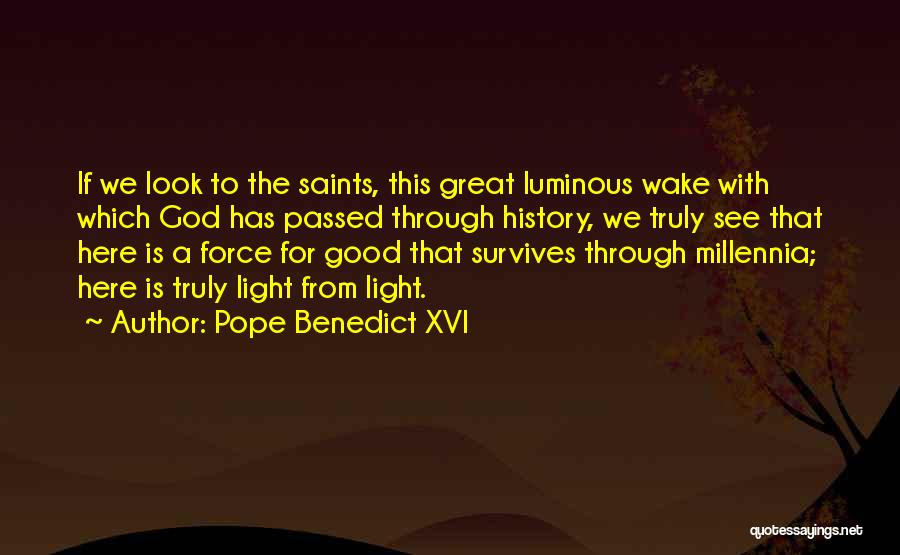 Pope Benedict XVI Quotes: If We Look To The Saints, This Great Luminous Wake With Which God Has Passed Through History, We Truly See