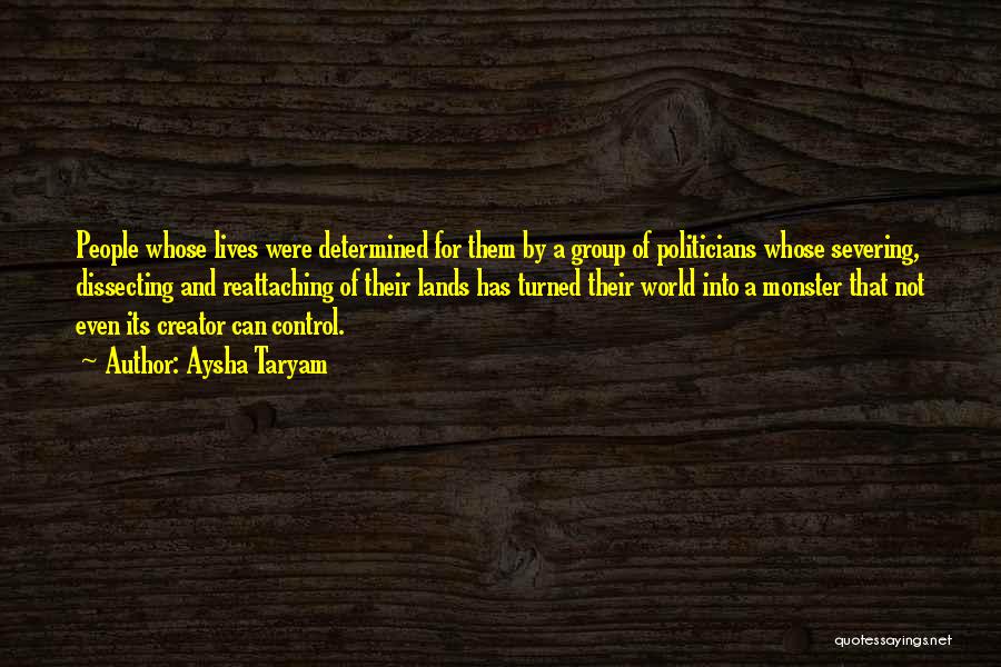 Aysha Taryam Quotes: People Whose Lives Were Determined For Them By A Group Of Politicians Whose Severing, Dissecting And Reattaching Of Their Lands