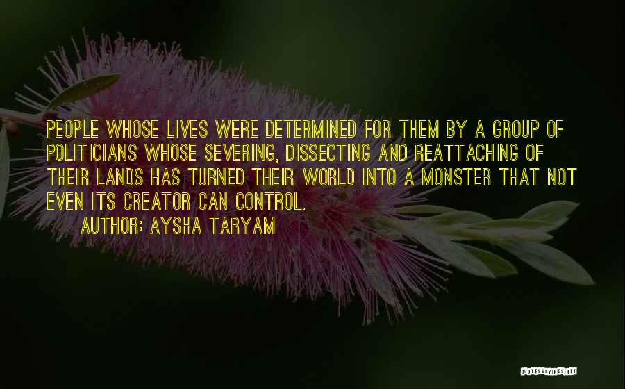 Aysha Taryam Quotes: People Whose Lives Were Determined For Them By A Group Of Politicians Whose Severing, Dissecting And Reattaching Of Their Lands