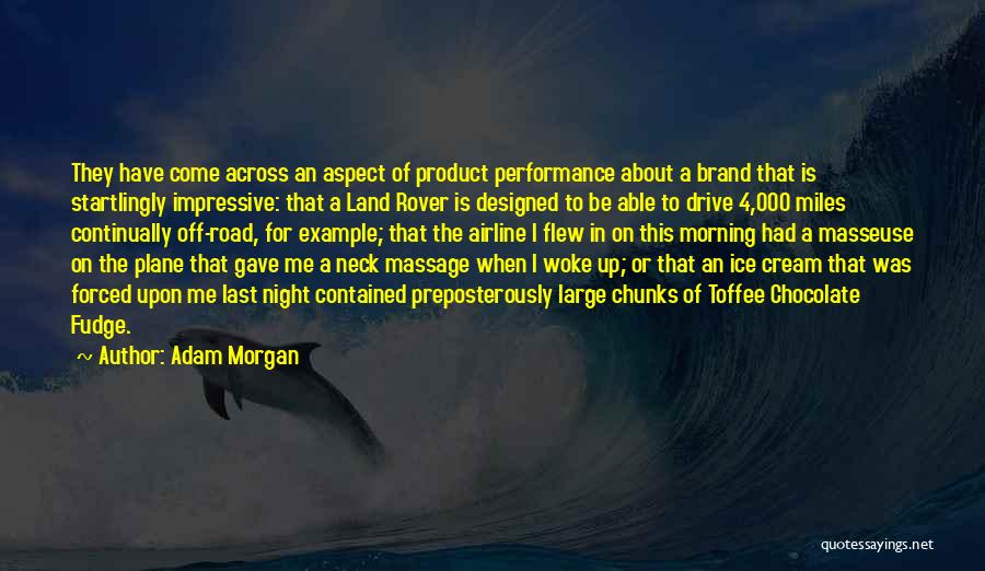 Adam Morgan Quotes: They Have Come Across An Aspect Of Product Performance About A Brand That Is Startlingly Impressive: That A Land Rover