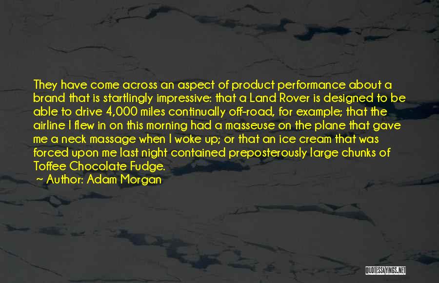 Adam Morgan Quotes: They Have Come Across An Aspect Of Product Performance About A Brand That Is Startlingly Impressive: That A Land Rover