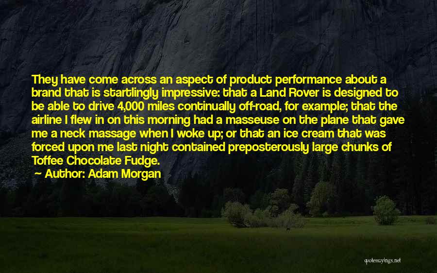 Adam Morgan Quotes: They Have Come Across An Aspect Of Product Performance About A Brand That Is Startlingly Impressive: That A Land Rover