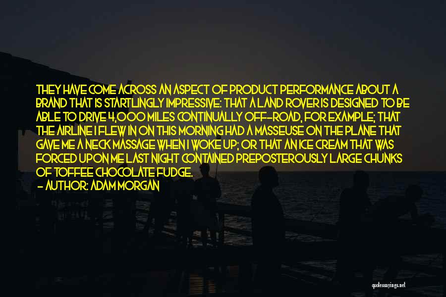 Adam Morgan Quotes: They Have Come Across An Aspect Of Product Performance About A Brand That Is Startlingly Impressive: That A Land Rover