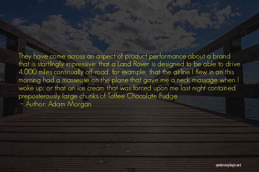 Adam Morgan Quotes: They Have Come Across An Aspect Of Product Performance About A Brand That Is Startlingly Impressive: That A Land Rover