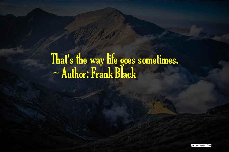 Frank Black Quotes: That's The Way Life Goes Sometimes.