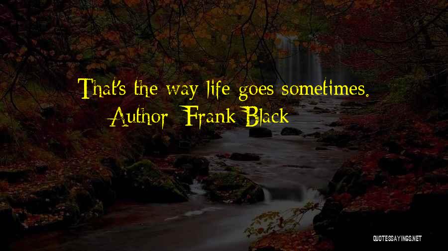 Frank Black Quotes: That's The Way Life Goes Sometimes.