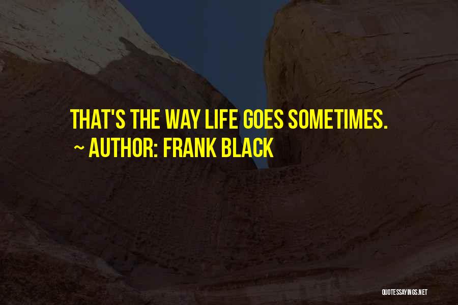 Frank Black Quotes: That's The Way Life Goes Sometimes.