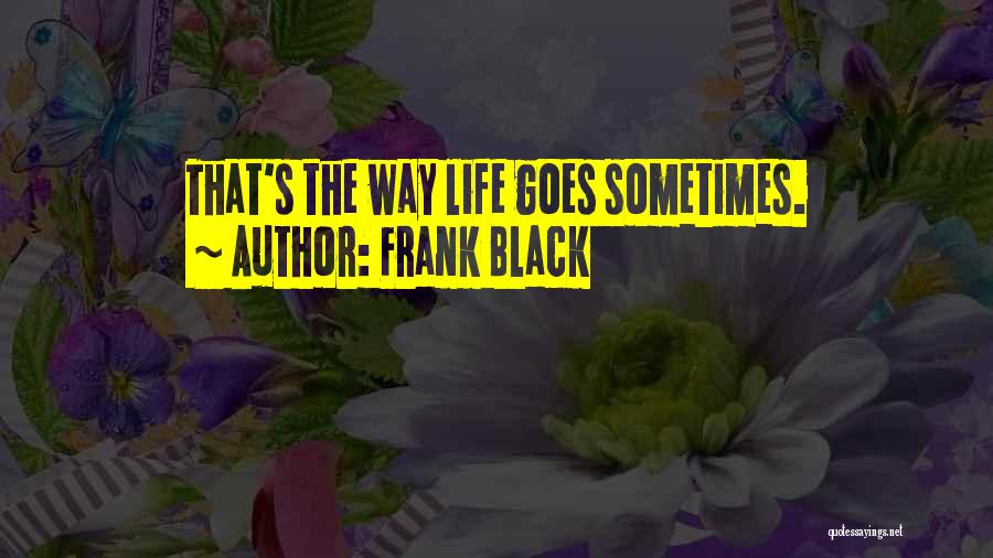 Frank Black Quotes: That's The Way Life Goes Sometimes.