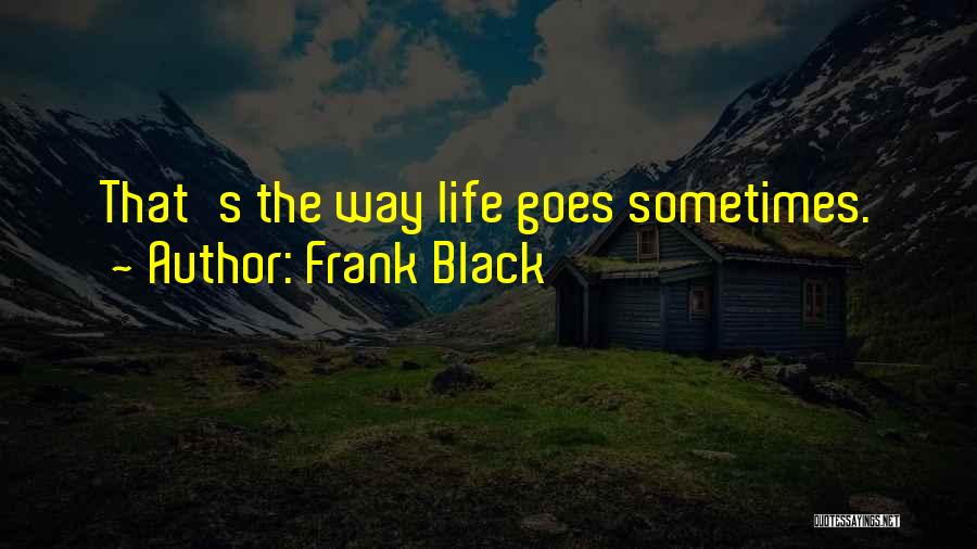 Frank Black Quotes: That's The Way Life Goes Sometimes.