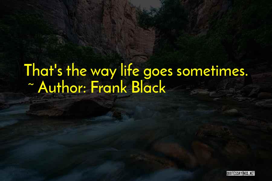 Frank Black Quotes: That's The Way Life Goes Sometimes.