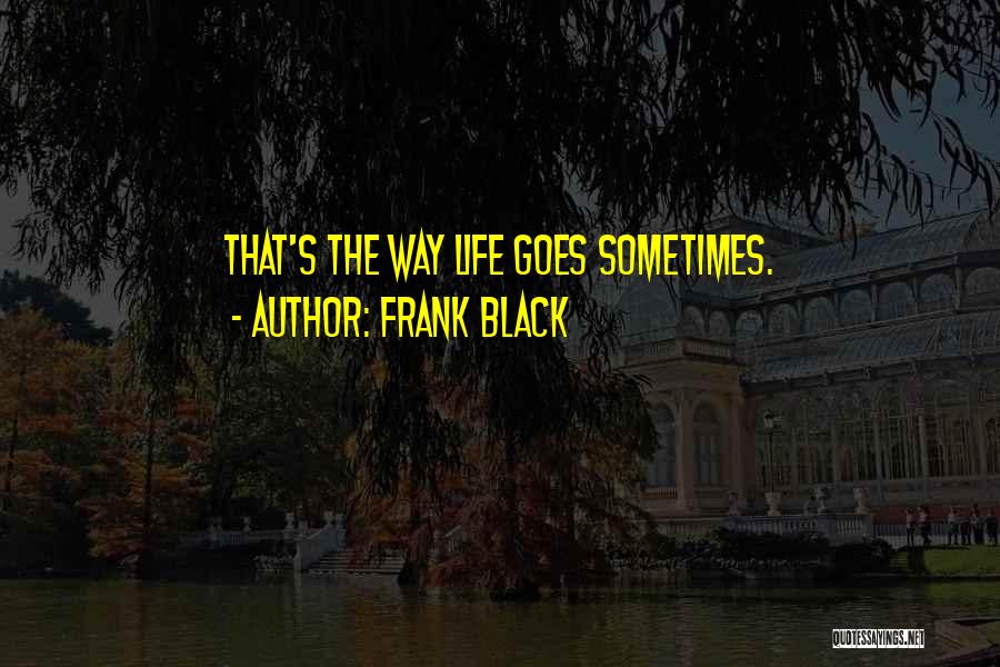 Frank Black Quotes: That's The Way Life Goes Sometimes.