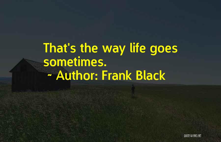 Frank Black Quotes: That's The Way Life Goes Sometimes.