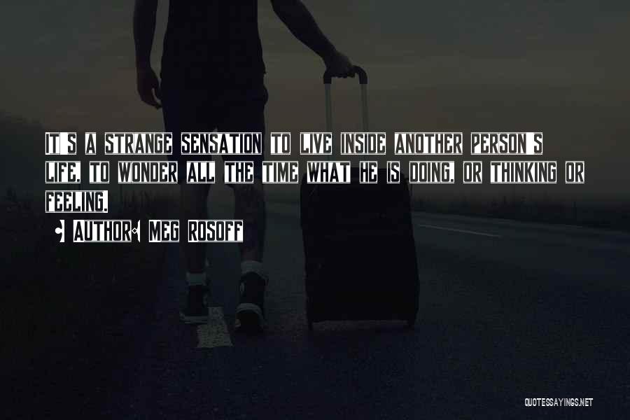 Meg Rosoff Quotes: It's A Strange Sensation To Live Inside Another Person's Life, To Wonder All The Time What He Is Doing, Or