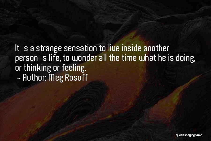Meg Rosoff Quotes: It's A Strange Sensation To Live Inside Another Person's Life, To Wonder All The Time What He Is Doing, Or