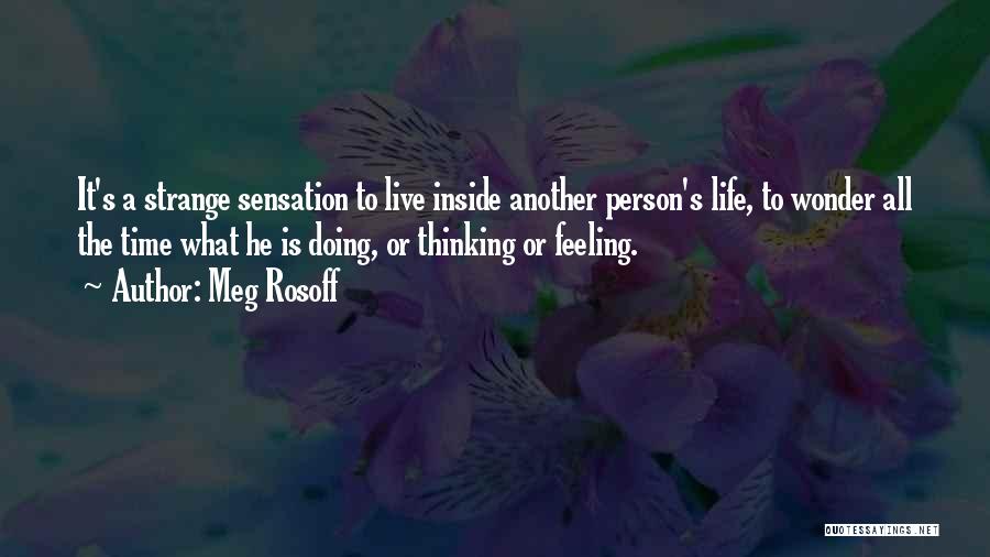 Meg Rosoff Quotes: It's A Strange Sensation To Live Inside Another Person's Life, To Wonder All The Time What He Is Doing, Or
