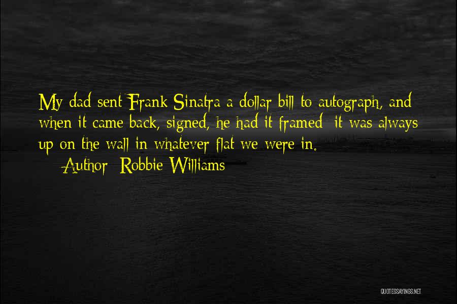 Robbie Williams Quotes: My Dad Sent Frank Sinatra A Dollar Bill To Autograph, And When It Came Back, Signed, He Had It Framed: