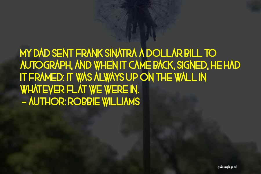 Robbie Williams Quotes: My Dad Sent Frank Sinatra A Dollar Bill To Autograph, And When It Came Back, Signed, He Had It Framed: