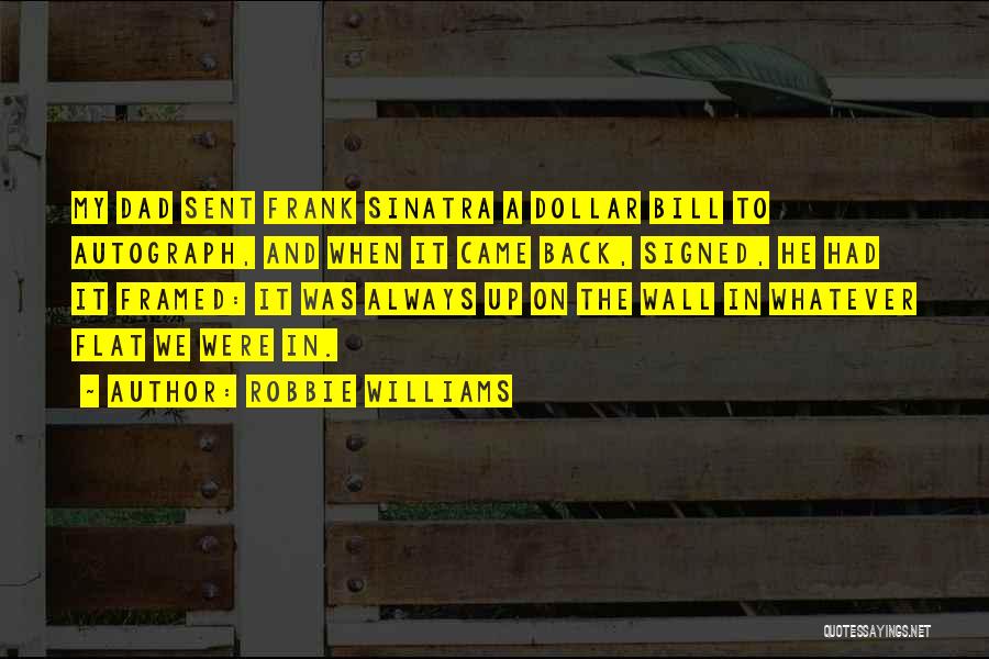 Robbie Williams Quotes: My Dad Sent Frank Sinatra A Dollar Bill To Autograph, And When It Came Back, Signed, He Had It Framed: