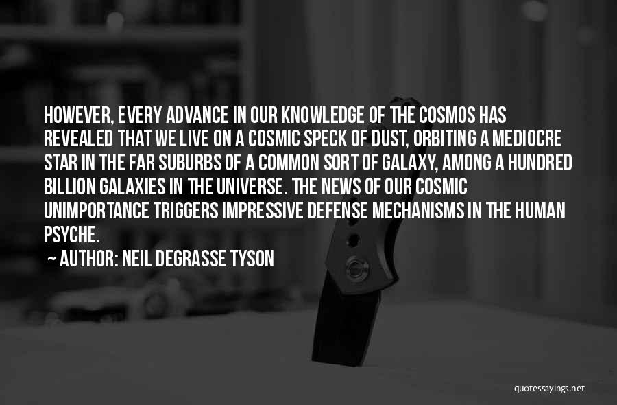 Neil DeGrasse Tyson Quotes: However, Every Advance In Our Knowledge Of The Cosmos Has Revealed That We Live On A Cosmic Speck Of Dust,