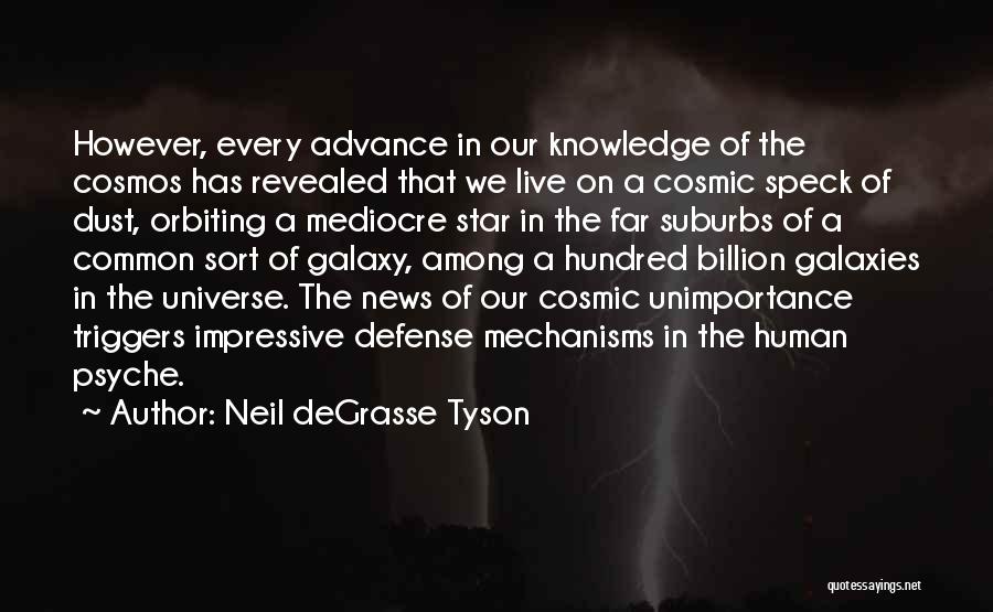 Neil DeGrasse Tyson Quotes: However, Every Advance In Our Knowledge Of The Cosmos Has Revealed That We Live On A Cosmic Speck Of Dust,