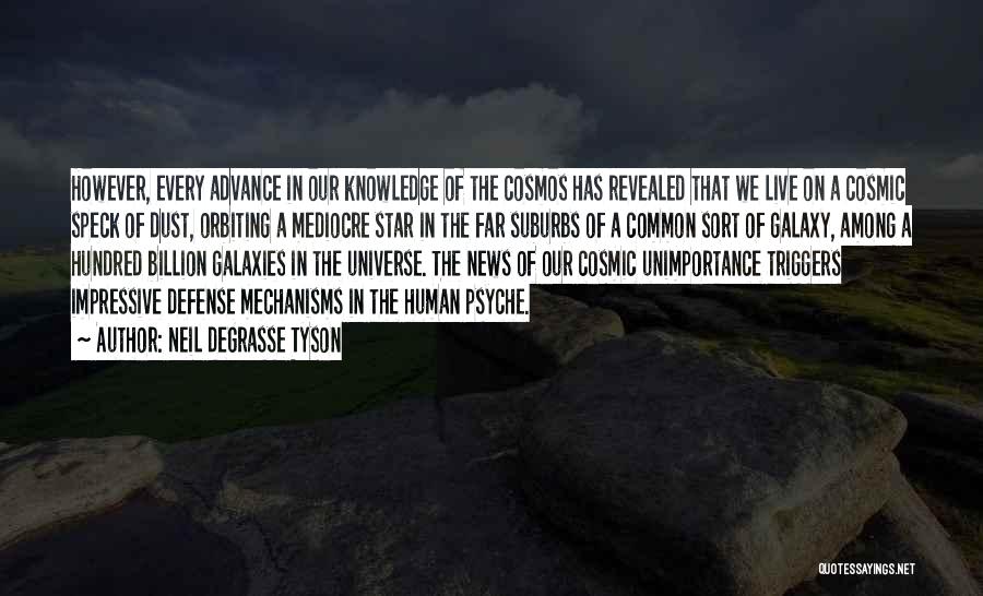 Neil DeGrasse Tyson Quotes: However, Every Advance In Our Knowledge Of The Cosmos Has Revealed That We Live On A Cosmic Speck Of Dust,