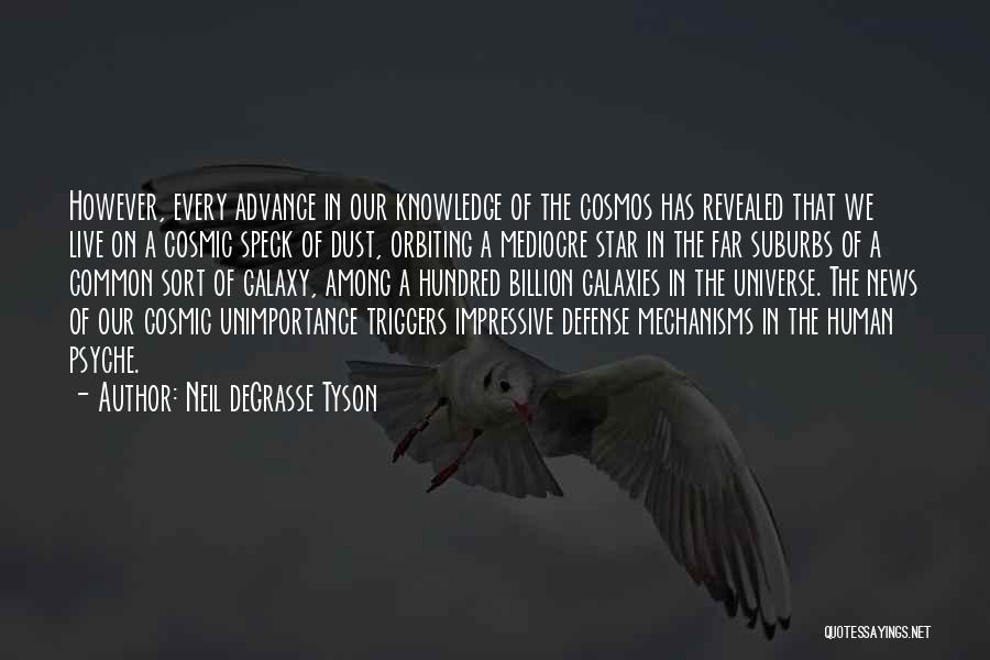 Neil DeGrasse Tyson Quotes: However, Every Advance In Our Knowledge Of The Cosmos Has Revealed That We Live On A Cosmic Speck Of Dust,