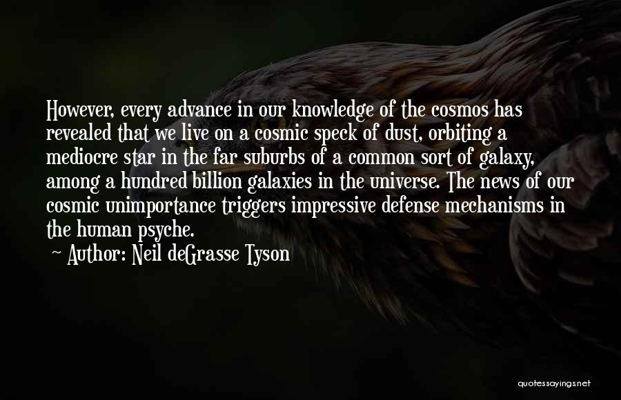 Neil DeGrasse Tyson Quotes: However, Every Advance In Our Knowledge Of The Cosmos Has Revealed That We Live On A Cosmic Speck Of Dust,