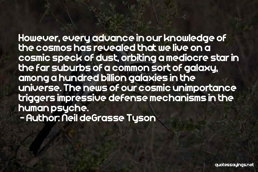 Neil DeGrasse Tyson Quotes: However, Every Advance In Our Knowledge Of The Cosmos Has Revealed That We Live On A Cosmic Speck Of Dust,