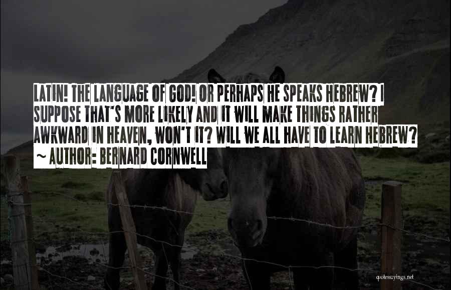 Bernard Cornwell Quotes: Latin! The Language Of God! Or Perhaps He Speaks Hebrew? I Suppose That's More Likely And It Will Make Things