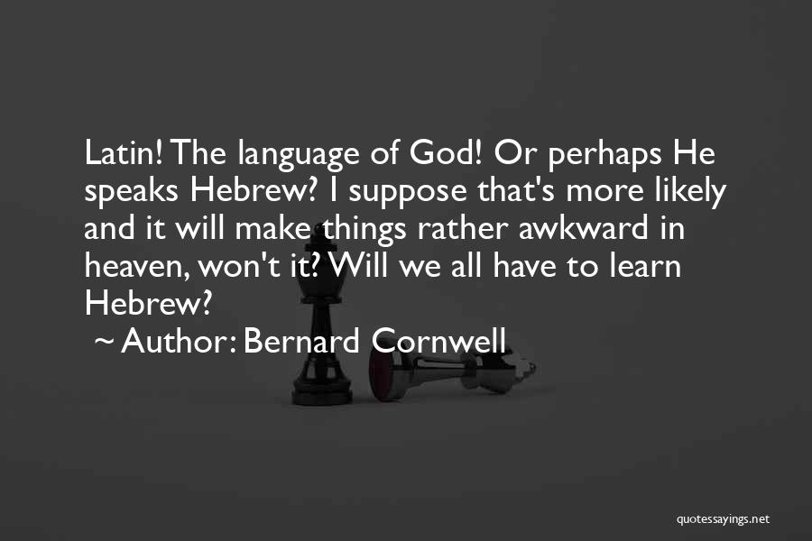 Bernard Cornwell Quotes: Latin! The Language Of God! Or Perhaps He Speaks Hebrew? I Suppose That's More Likely And It Will Make Things