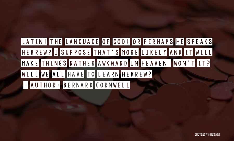 Bernard Cornwell Quotes: Latin! The Language Of God! Or Perhaps He Speaks Hebrew? I Suppose That's More Likely And It Will Make Things