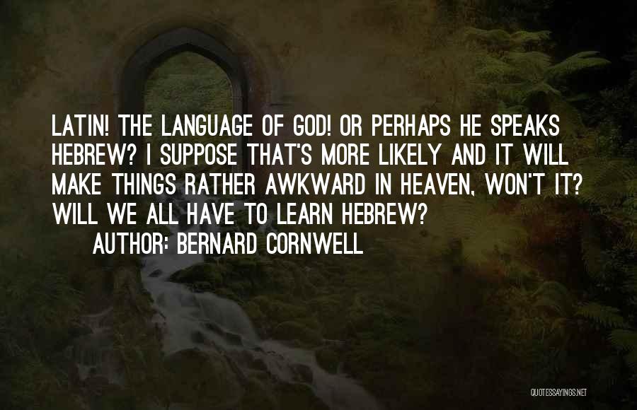 Bernard Cornwell Quotes: Latin! The Language Of God! Or Perhaps He Speaks Hebrew? I Suppose That's More Likely And It Will Make Things