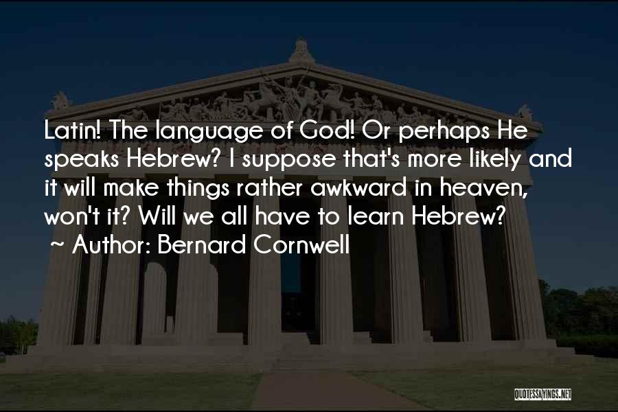 Bernard Cornwell Quotes: Latin! The Language Of God! Or Perhaps He Speaks Hebrew? I Suppose That's More Likely And It Will Make Things