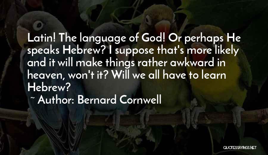 Bernard Cornwell Quotes: Latin! The Language Of God! Or Perhaps He Speaks Hebrew? I Suppose That's More Likely And It Will Make Things