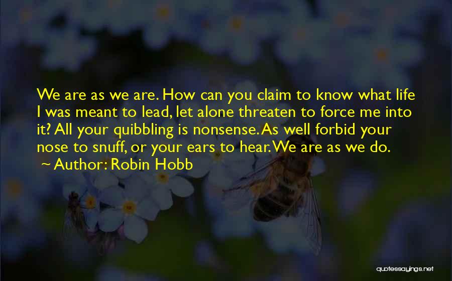 Robin Hobb Quotes: We Are As We Are. How Can You Claim To Know What Life I Was Meant To Lead, Let Alone