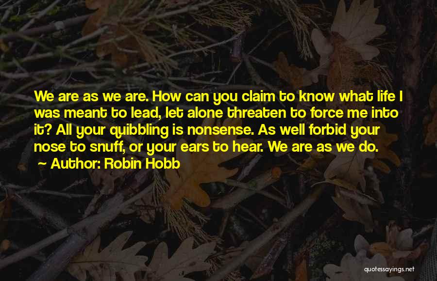 Robin Hobb Quotes: We Are As We Are. How Can You Claim To Know What Life I Was Meant To Lead, Let Alone