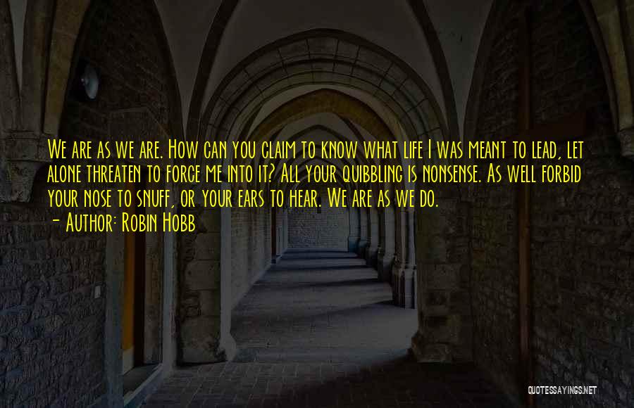 Robin Hobb Quotes: We Are As We Are. How Can You Claim To Know What Life I Was Meant To Lead, Let Alone