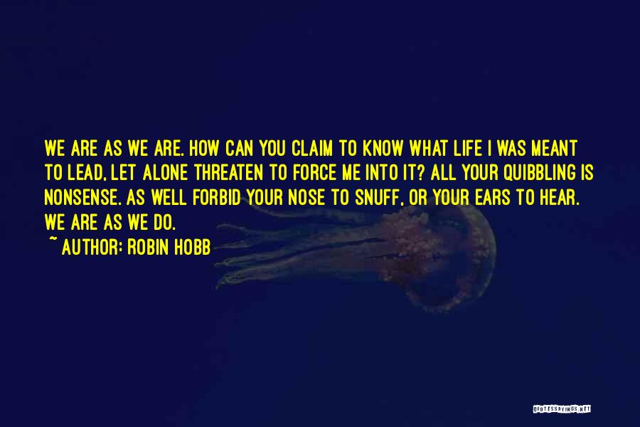 Robin Hobb Quotes: We Are As We Are. How Can You Claim To Know What Life I Was Meant To Lead, Let Alone