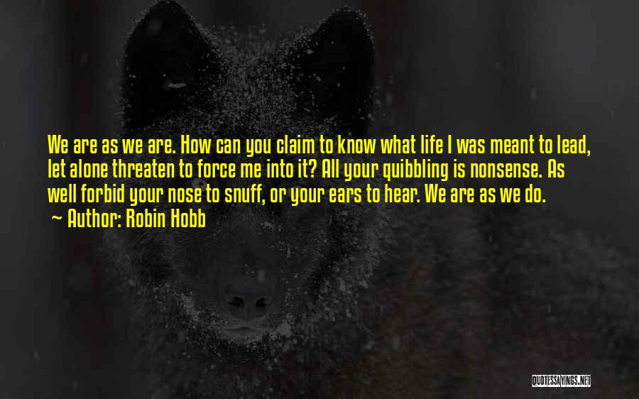 Robin Hobb Quotes: We Are As We Are. How Can You Claim To Know What Life I Was Meant To Lead, Let Alone