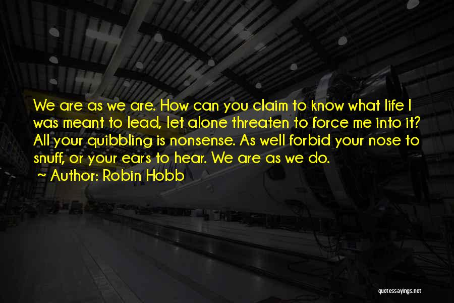 Robin Hobb Quotes: We Are As We Are. How Can You Claim To Know What Life I Was Meant To Lead, Let Alone